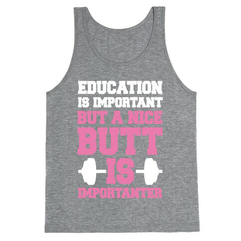 Education Is Nice But A Nice Butt Is Importanter Tank Top