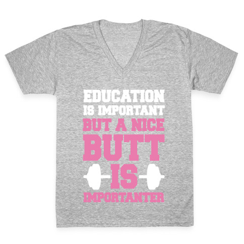 Education Is Nice But A Nice Butt Is Importanter V-Neck Tee Shirt