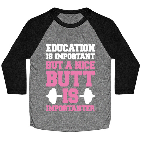 Education Is Nice But A Nice Butt Is Importanter Baseball Tee