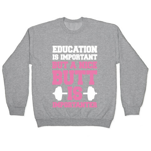 Education Is Nice But A Nice Butt Is Importanter Pullover