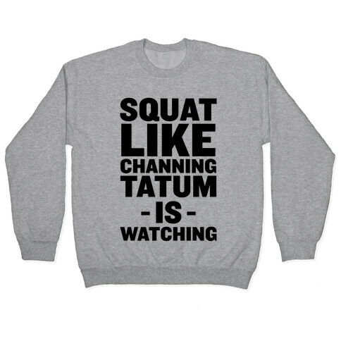 Squat Like Channing Tatum Pullover