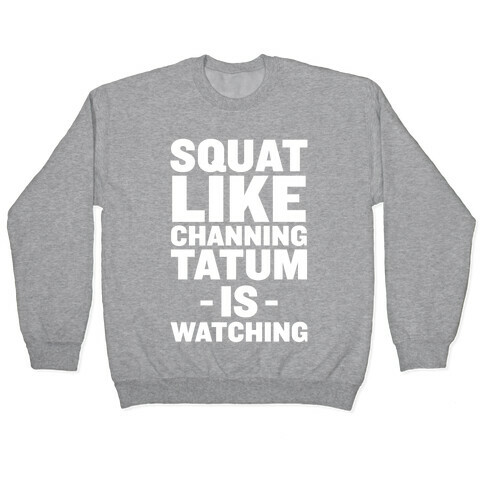 Squat Like Channing Tatum Pullover