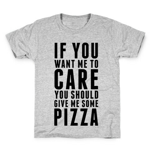 If You Want Me to Care You Should Give Me Some Pizza Kids T-Shirt