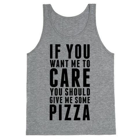 If You Want Me to Care You Should Give Me Some Pizza Tank Top