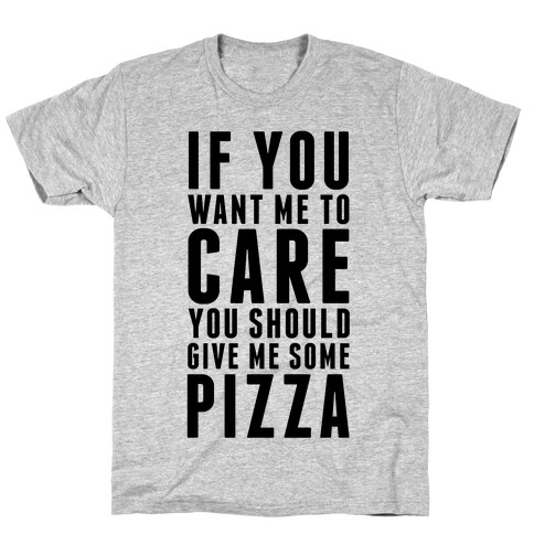 If You Want Me to Care You Should Give Me Some Pizza T-Shirt