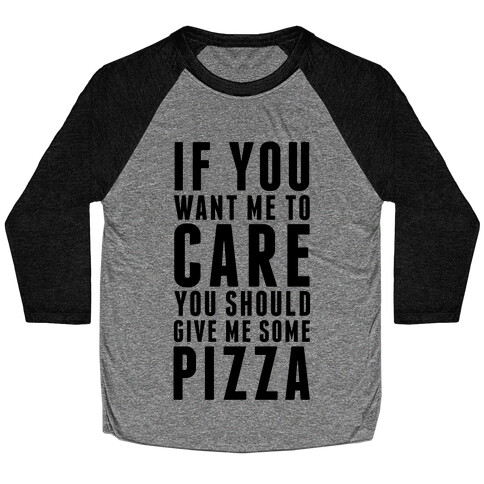If You Want Me to Care You Should Give Me Some Pizza Baseball Tee