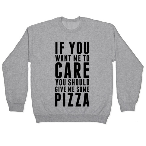 If You Want Me to Care You Should Give Me Some Pizza Pullover