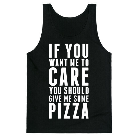 If You Want Me to Care You Should Give Me Some Pizza Tank Top