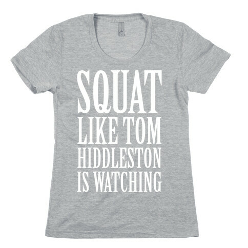 Squat Like Tom Hiddleston Is Watching Womens T-Shirt