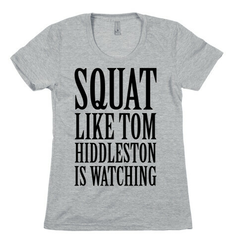 Squat Like Tom Hiddleston Is Watching Womens T-Shirt