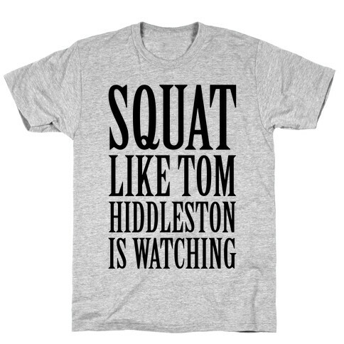 Squat Like Tom Hiddleston Is Watching T-Shirt