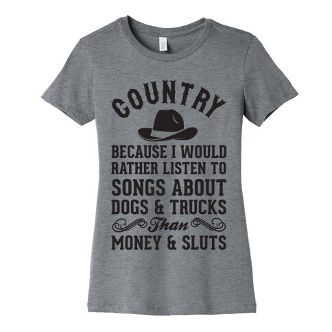 Country Because I Would Rather Listen To Songs About Dogs & Trucks Than Money & Sluts Womens T-Shirt