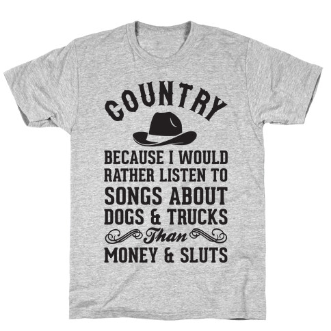 Country Because I Would Rather Listen To Songs About Dogs & Trucks Than Money & Sluts T-Shirt