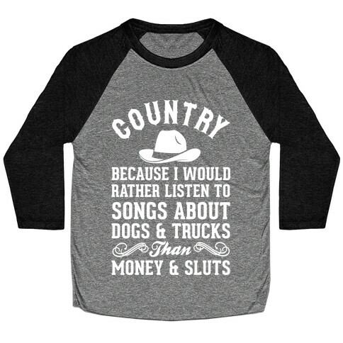 Country Because I Would Rather Listen To Songs About Dogs & Trucks Than Money & Sluts Baseball Tee