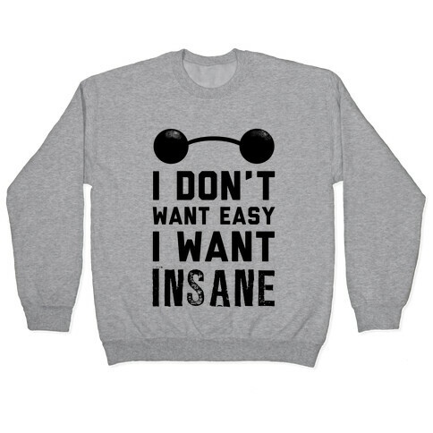 I Don't Want Easy, I Want Insane! Pullover