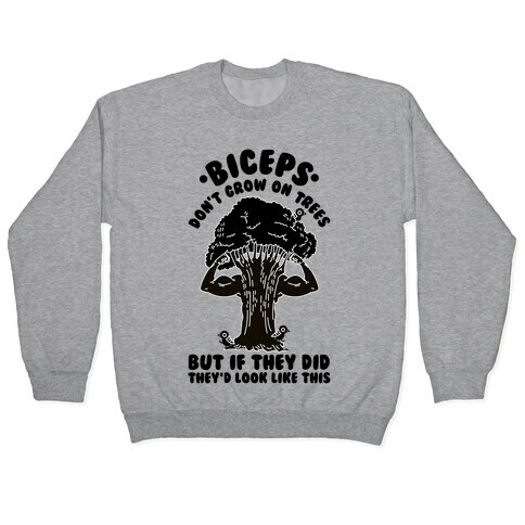 Biceps Don't Grow On Trees But If They Did They'd Look Like This Pullover