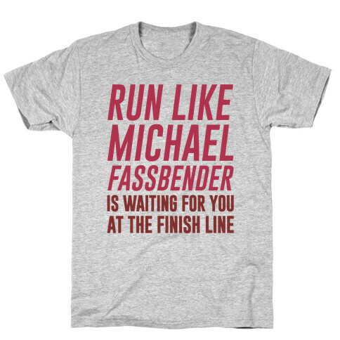 Run Like Michael Fassbender Is Waiting For You At The Finish Line T-Shirt