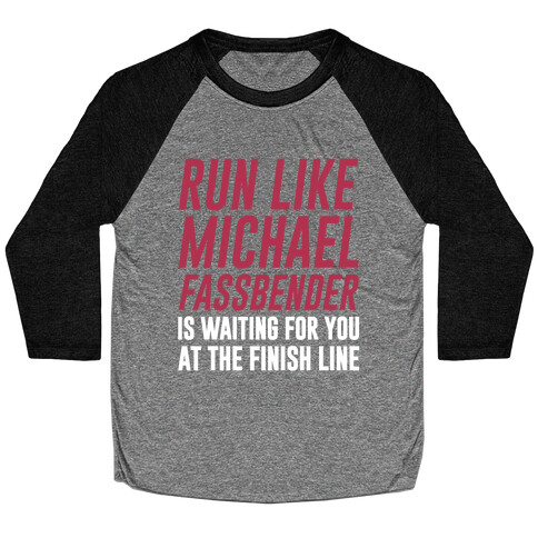 Run Like Michael Fassbender Is Waiting For You At The Finish Line Baseball Tee