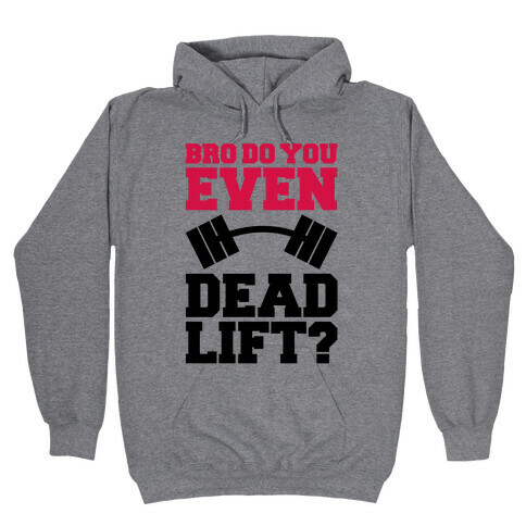 Bro Do You Even Dead Lift? Hooded Sweatshirt