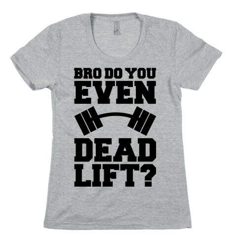 Bro Do You Even Dead Lift? Womens T-Shirt