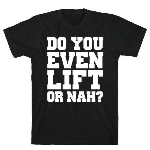 Do You Even Lift Or Nah? T-Shirt