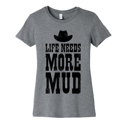 Life Needs More Mud Womens T-Shirt