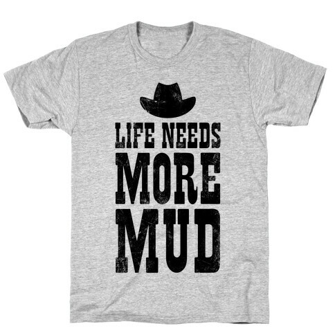 Life Needs More Mud T-Shirt