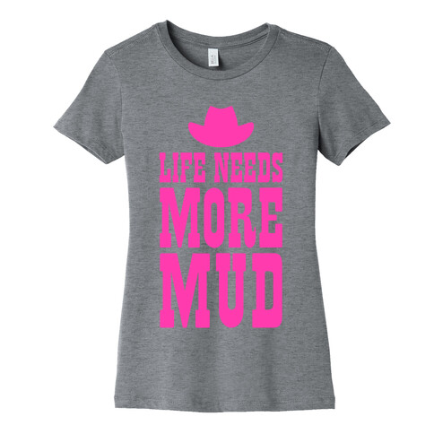 Life Needs More Mud Womens T-Shirt