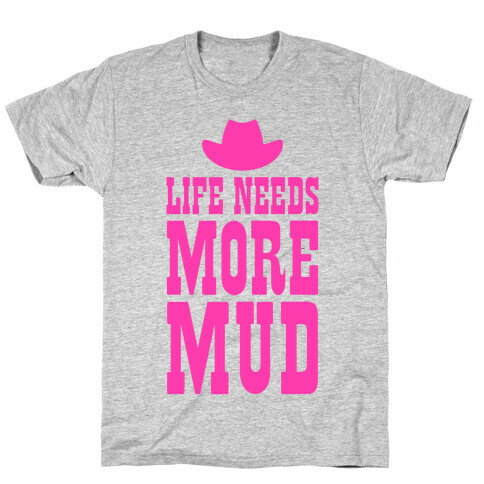 Life Needs More Mud T-Shirt