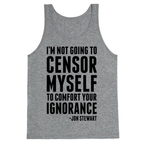 I'm Not Going to Censor Myself to Comfort Your Ignorance Tank Top