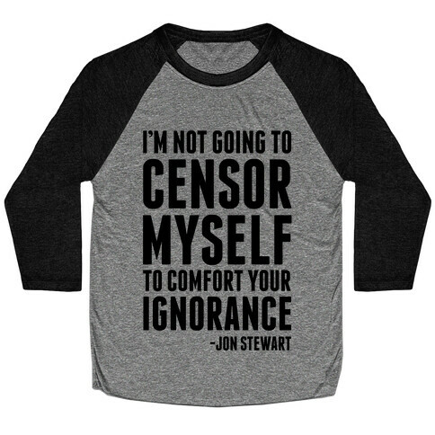 I'm Not Going to Censor Myself to Comfort Your Ignorance Baseball Tee