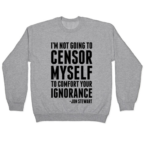 I'm Not Going to Censor Myself to Comfort Your Ignorance Pullover