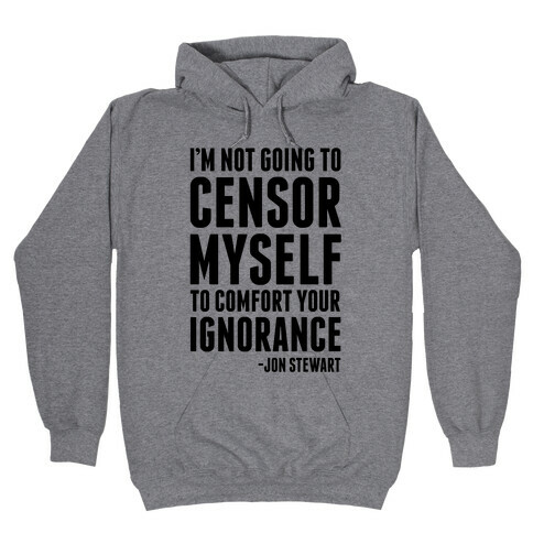 I'm Not Going to Censor Myself to Comfort Your Ignorance Hooded Sweatshirt