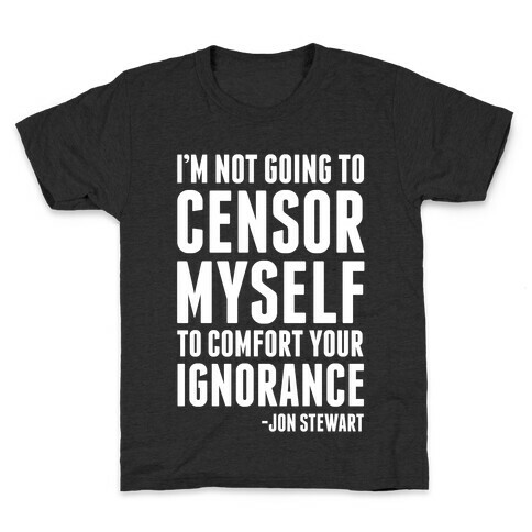 I'm Not Going to Censor Myself to Comfort Your Ignorance Kids T-Shirt