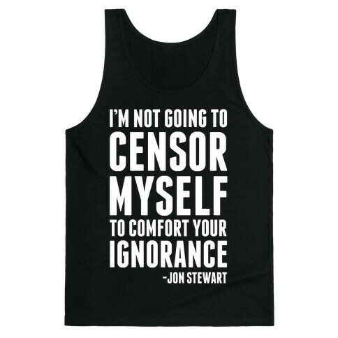 I'm Not Going to Censor Myself to Comfort Your Ignorance Tank Top