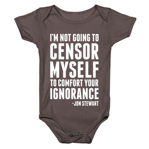 I'm Not Going to Censor Myself to Comfort Your Ignorance Baby One-Piece