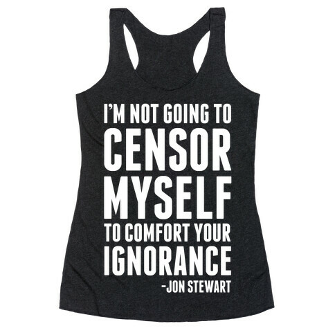 I'm Not Going to Censor Myself to Comfort Your Ignorance Racerback Tank Top