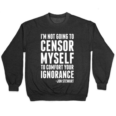 I'm Not Going to Censor Myself to Comfort Your Ignorance Pullover