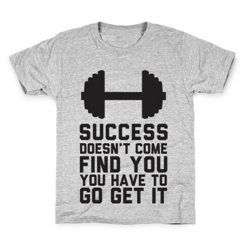 Success Doesn't Come Find You, You Have To Go Get It Kids T-Shirt