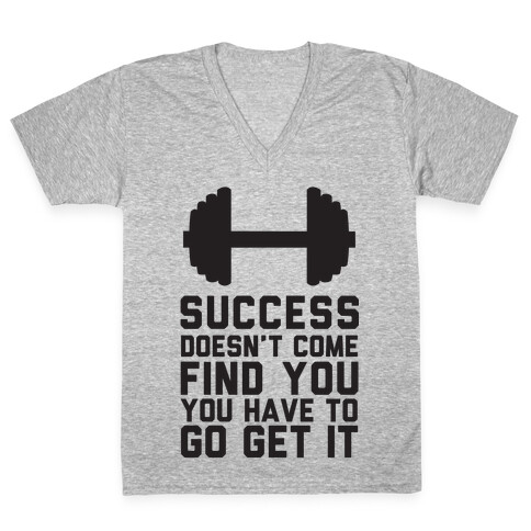 Success Doesn't Come Find You, You Have To Go Get It V-Neck Tee Shirt