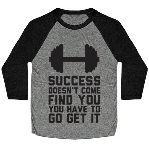 Success Doesn't Come Find You, You Have To Go Get It Baseball Tee