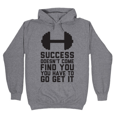 Success Doesn't Come Find You, You Have To Go Get It Hooded Sweatshirt