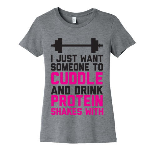 I just Want Someone To Cuddle And Drink Protein Shakes With Womens T-Shirt