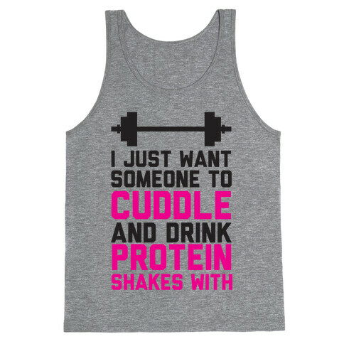 I just Want Someone To Cuddle And Drink Protein Shakes With Tank Top