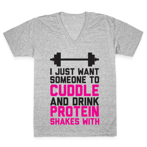 I just Want Someone To Cuddle And Drink Protein Shakes With V-Neck Tee Shirt