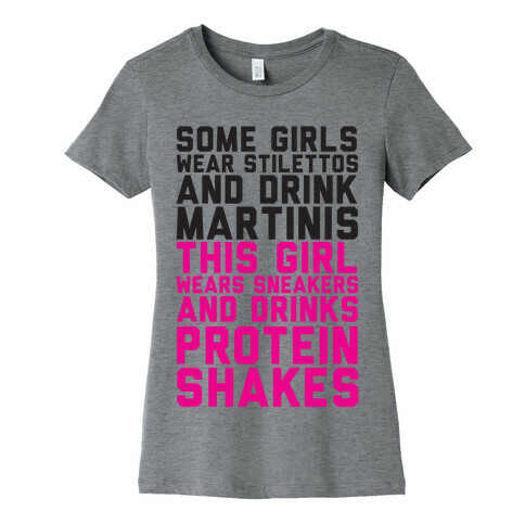 Some Girls Wear Stilettos and Drink Martinis This Girl Wears Sneakers And Drinks Protein Shakes Womens T-Shirt