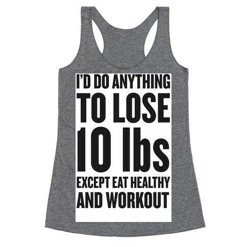 I'd Do Anything To Lose 10 lbs (Except Eat Healthy and Workout) Racerback Tank Top