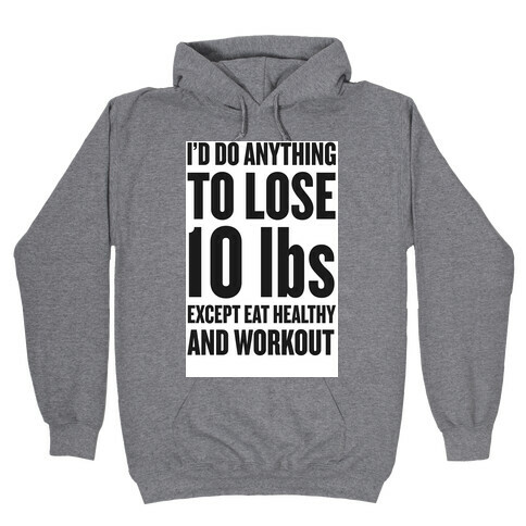 I'd Do Anything To Lose 10 lbs (Except Eat Healthy and Workout) Hooded Sweatshirt