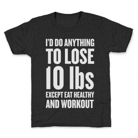 I'd Do Anything To Lose 10 lbs (Except Eat Healthy and Workout) Kids T-Shirt