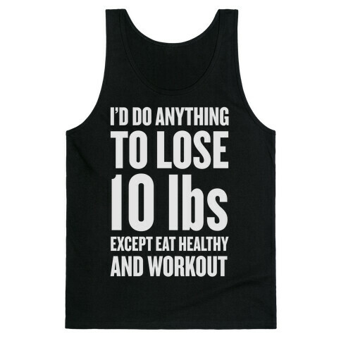 I'd Do Anything To Lose 10 lbs (Except Eat Healthy and Workout) Tank Top